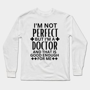 I'm Not Perfect but I'm a Doctor and That Is Good Enough for Me - Doctor Self-Acceptance Saying Funny Medical Student Long Sleeve T-Shirt